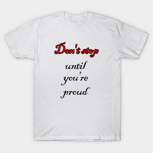 Don't stop until you're proud T-Shirt by sarahnash